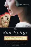 Mistica asiatică: Doamnele dragon, fetele gheișă și fanteziile noastre despre Orientul exotic - The Asian Mystique: Dragon Ladies, Geisha Girls, & Our Fantasies of the Exotic Orient