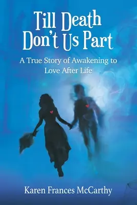 Till Death Don't Us Part: O poveste adevărată a trezirii la iubire după viață - Till Death Don't Us Part: A True Story of Awakening to Love After Life