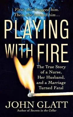 Playing with Fire: Povestea adevărată a unei asistente medicale, a soțului ei și a unei căsnicii care a devenit fatală - Playing with Fire: The True Story of a Nurse, Her Husband, and a Marriage Turned Fatal