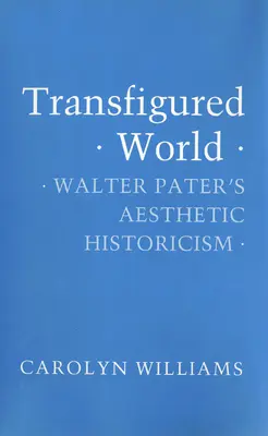 Lumea transfigurată: Istoricismul estetic al lui Walter Pater - Transfigured World: Walter Pater's Aesthetic Historicism