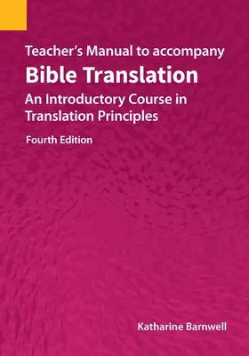 Manualul profesorului pentru a însoți traducerea Bibliei: Un curs introductiv în principiile traducerii, ediția a patra - Teacher's Manual to accompany Bible Translation: An Introductory Course in Translation Principles, Fourth Edition