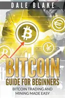 Ghid Bitcoin pentru începători: Tranzacționarea și mineritul Bitcoin făcute ușor - Bitcoin Guide For Beginners: Bitcoin Trading and Mining Made Easy