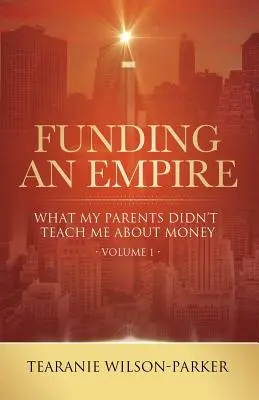 Finanțarea unui imperiu, volumul 1: Ce nu m-au învățat părinții mei despre bani - Funding An Empire, Volume 1: What My Parents Didn't Teach About Money