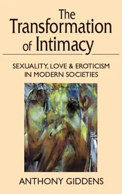 Transformarea intimității: Sexualitate, dragoste și erotism în societățile moderne - Transformation of Intimacy: Sexuality, Love, and Eroticism in Modern Societies
