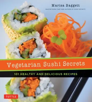 Secretele sushiului vegetarian: 101 rețete sănătoase și delicioase - Vegetarian Sushi Secrets: 101 Healthy and Delicious Recipes