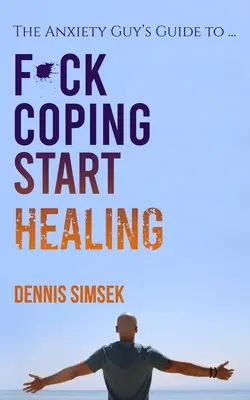 Fuck Coping Start Healing: Ghidul anxiosului pentru ... - Fuck Coping Start Healing: The Anxiety Guy's Guide To ...
