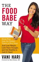 The Food Babe Way: Eliberează-te de toxinele ascunse în mâncarea ta și slăbește, arată cu ani mai tânăr și fii sănătos în doar 21 de zile! - The Food Babe Way: Break Free from the Hidden Toxins in Your Food and Lose Weight, Look Years Younger, and Get Healthy in Just 21 Days!