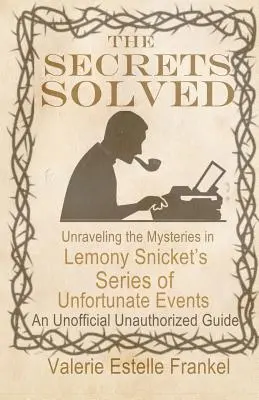 Secretele rezolvate: Dezlegarea misterelor din seria de evenimente nefericite a lui Lemony Snicket - The Secrets Solved: Unraveling the Mysteries of Lemony Snicket's a Series of Unfortunate Events