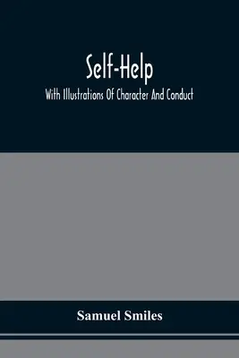Self-Help; Cu ilustrații de caracter și conduită - Self-Help; With Illustrations Of Character And Conduct
