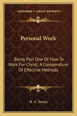 Lucrarea personală: fiind prima parte din Cum să lucrezi pentru Hristos; un compendiu de metode eficiente - Personal Work: Being Part One of How to Work for Christ; A Compendium of Effective Methods