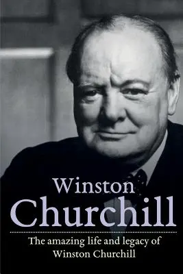 Winston Churchill: Viața uimitoare și moștenirea lui Winston Churchill - Winston Churchill: The amazing life and legacy of Winston Churchill
