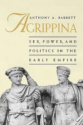 Agrippina: Sex, putere și politică în Imperiul timpuriu - Agrippina: Sex, Power, and Politics in the Early Empire