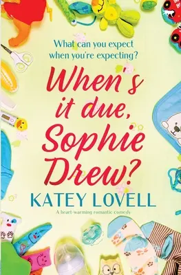 Când trebuie, Sophie Drew? O comedie romantică încălzitoare - When's It Due, Sophie Drew?: A Heart-Warming Romantic Comedy