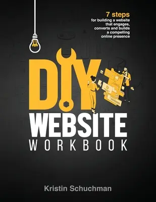 Manual de lucru pentru site-uri web DIY: 7 pași pentru construirea unui site web care atrage, convertește și construiește o prezență online convingătoare - DIY Website Workbook: 7 steps for building a website that engages, converts and builds a compelling online presence