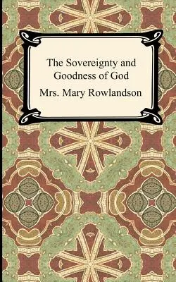 Suveranitatea și bunătatea lui Dumnezeu (The Sovereignty and Goodness of God): A Narrative of the Captivity and Restoration of Mrs. Mary Rowlandson - The Sovereignty and Goodness of God: A Narrative of the Captivity and Restoration of Mrs. Mary Rowlandson