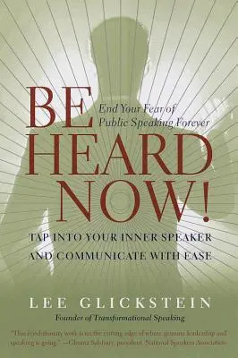 Be Heard Now! Puneți capăt pentru totdeauna fricii de a vorbi în public - Be Heard Now!: End Your Fear of Public Speaking Forever