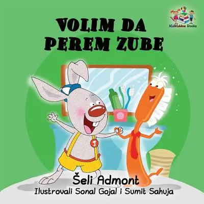 Iubesc să mă spăl pe dinți (carte în limba sârbă pentru copii): Carte sârbă pentru copii - Love to Brush My Teeth (Serbian language children's book): Serbian book for kids