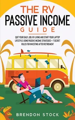 The RV Passive Income Guide 978-1-80268-771-2: Renunță la slujba ta zilnică, trăiește în RV și începe stilul tău de viață pe laptop folosind strategii de venit pasiv + 7 Secr - The RV Passive Income Guide 978-1-80268-771-2: Quit Your Daily Job, RV Living and Start Your Laptop Lifestyle using Passive Income Strategies + 7 Secr