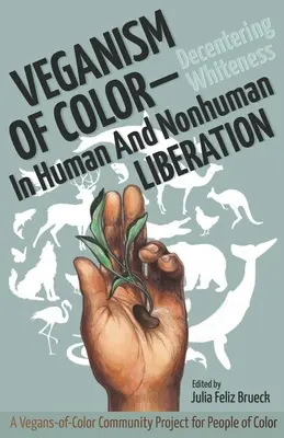 Veganismul de culoare: Decentrarea albului în eliberarea umană și non-umană - Veganism of Color: Decentering Whiteness in Human and Nonhuman Liberation