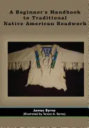 Manualul unui începător pentru lucrul tradițional cu mărgele al nativilor americani - A Beginner's Handbook to Traditional Native American Beadwork