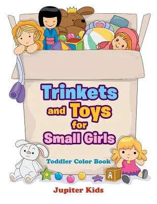 Ghiocei și jucării pentru fetițe: Carte de colorat pentru copii mici - Trinkets and Toys for Small Girls: Toddler Color Book