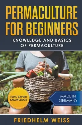 Permacultura pentru începători: Cunoștințe și noțiuni de bază despre permacultură - Permaculture for Beginners: Knowledge and Basics of Permaculture