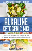Alkaline Ketogenic Mix: Rețete și sfaturi rapide, ușoare și delicioase pentru o pierdere în greutate naturală și un stil de viață sănătos - Alkaline Ketogenic Mix: Quick, Easy, and Delicious Recipes & Tips for Natural Weight Loss and a Healthy Lifestyle