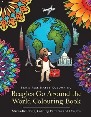Cartea de colorat Beagles Go Around the World - Modele și desene care alină stresul și calmează: Cartea de colorat Beagle - Ideea perfectă de cadou Beagle pentru adulți - Beagles Go Around the World Colouring Book - Stress-Relieving, Calming Patterns and Designs: Beagle Coloring Book - Perfect Beagle Gifts Idea for Adul