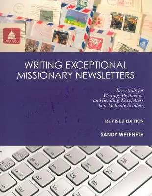 Writing Exceptional Missionary Newsletters: Esențial pentru scrierea, producerea și trimiterea buletinelor informative care motivează cititorii - Writing Exceptional Missionary Newsletters: Essentials for Writing, Producing, and Sending Newsletters that Motivate Readers