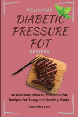 Rețete Diabetice Delicioase La Oală Sub Presiune: 50 de rețete delicioase Diabetic Pressure Pot pentru mese gustoase și sănătoase - Delicious Diabetic Pressure Pot Recipes: 50 Delicious Diabetic Pressure Pot Recipes for Tasty and Healthy Meals