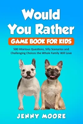 Would You Rather Game Book for Kids: 500 de întrebări hilare, scenarii prostești și alegeri provocatoare pe care întreaga familie le va iubi - Would You Rather Game Book for Kids: 500 Hilarious Questions, Silly Scenarios and Challenging Choices the Whole Family Will Love