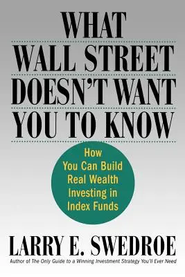 Ceea ce Wall Street nu vrea să știi: Cum îți poți construi o avere reală investind în fonduri indexate - What Wall Street Doesn't Want You to Know: How You Can Build Real Wealth Investing in Index Funds