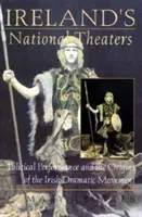Teatrele naționale ale Irlandei: Performanța politică și originile mișcării dramatice irlandeze (Political Performance and the Origins of the Irish Dramatic Movement) - Ireland's National Theaters: Political Performance and the Origins of the Irish Dramatic Movement