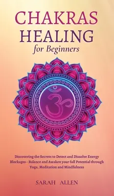 Vindecarea chakrelor pentru începători: Descoperirea Secretelor pentru Detectarea și Dizolvarea Blocajelor Energetice - Echilibrarea și Trezirea întregului Potențial prin Yoga, - Chakras Healing for Beginners: Discovering the Secrets to Detect and Dissolve Energy Blockages - Balance and Awaken your full Potential through Yoga,