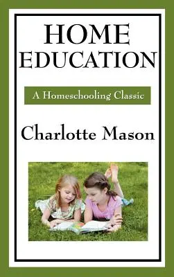 Educația la domiciliu: Volumul I din seria originală Homeschooling de Charlotte Mason - Home Education: Volume I of Charlotte Mason's Original Homeschooling Series