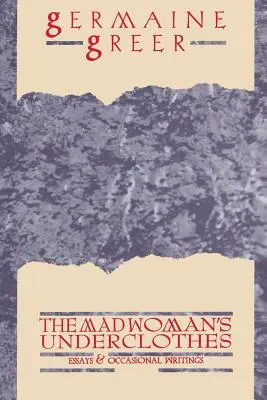 Lenjeria de corp a nebunei: Eseuri și scrieri ocazionale - The Madwoman's Underclothes: Essays and Occasional Writings