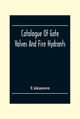 Catalog al robinetelor și hidranților de incendiu: Fabricat de Chapman Valve cu un apendice tehnic - Catalogue Of Gate Valves And Fire Hydrants: Manufactured By The Chapman Valve With An Engineering Appendix