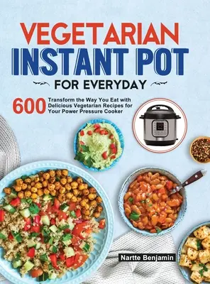 Instant Pot vegetarian pentru fiecare zi: Transformați modul în care mâncați cu 600 de rețete vegetariene delicioase pentru cratița cu presiune Instant Pot - Vegetarian Instant Pot for Everyday: Transform the Way You Eat with 600 Delicious Vegetarian Recipes for Your Instant Pot Pressure Cooker