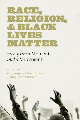 Race, Religion, and Black Lives Matter: Eseuri despre un moment și o mișcare - Race, Religion, and Black Lives Matter: Essays on a Moment and a Movement
