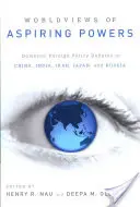 Viziunile asupra lumii ale puterilor aspirante: Dezbateri interne de politică externă în China, India, Iran, Japonia și Rusia - Worldviews of Aspiring Powers: Domestic Foreign Policy Debates in China, India, Iran, Japan, and Russia