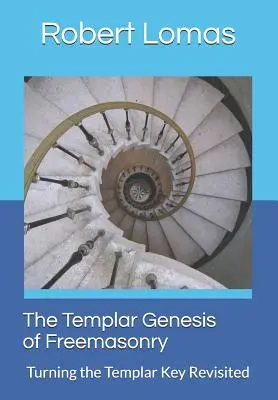 Geneza templieră a francmasoneriei: Întoarcerea Cheii Templierilor revizuită - The Templar Genesis of Freemasonry: Turning the Templar Key Revisited