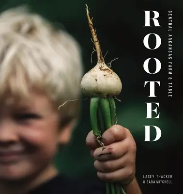 Înrădăcinat: Central Arkansas Table & Farm - Rooted: Central Arkansas Table & Farm