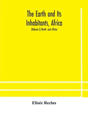 Pământul și locuitorii săi, Africa: (Volumul I) Africa de Nord -Est - The Earth and Its Inhabitants, Africa: (Volume I) North -east Africa