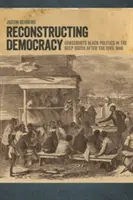 Reconstrucția democrației: Grassroots Black Politics in the Deep South after the Civil War - Reconstructing Democracy: Grassroots Black Politics in the Deep South after the Civil War