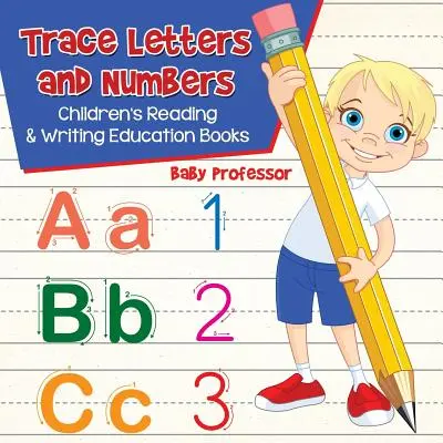 Trace Letters and Numbers: Cărți educative de citire și scriere pentru copii - Trace Letters and Numbers: Children's Reading & Writing Education Books