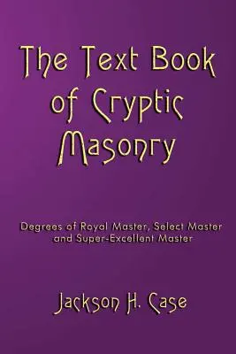 Cartea text a masoneriei criptice - The Text Book Of Cryptic Masonry