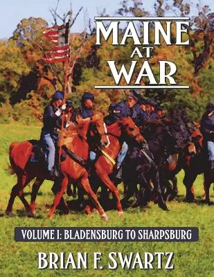 Maine în război Volumul I: De la Bladensburg la Sharpsburg - Maine at War Volume I: Bladensburg to Sharpsburg