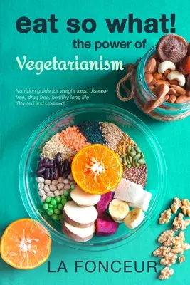 Mănâncă și ce! Puterea vegetarianismului (revizuită și actualizată) - Eat So What! The Power of Vegetarianism (Revised and Updated)