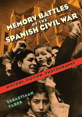 Bătăliile memoriei din războiul civil spaniol: istorie, ficțiune, fotografie - Memory Battles of the Spanish Civil War: History, Fiction, Photography