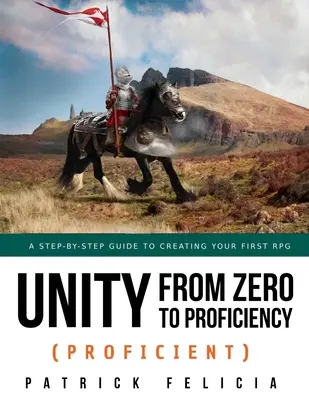 Unity de la zero la competență (Proficient): Un ghid pas cu pas pentru a vă crea primul joc de rol 3D - Unity from Zero to Proficiency (Proficient): A step-by-step guide to creating your first 3D Role-Playing Game